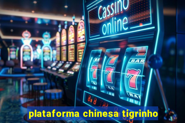 plataforma chinesa tigrinho